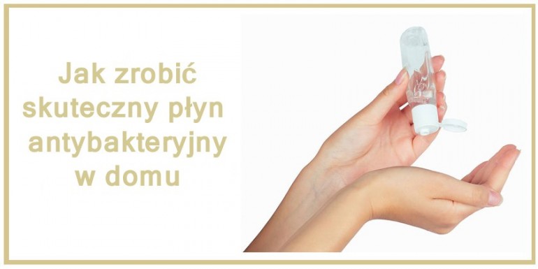 Jak zrobić domowy płyn antybakteryjny do rąk ?